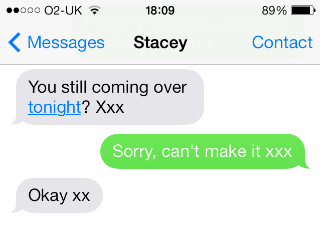 Here, rather than the two ‘X’ response being used as a double ‘X’ endearment, Stacey is using it as a passive aggressive one ‘X’ omission. That’ll show me to cancel on her again!