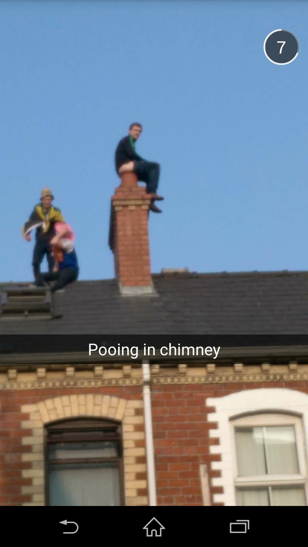 "Hey fellas, do you know what would be great? If I took a shite in that chimney up there"
