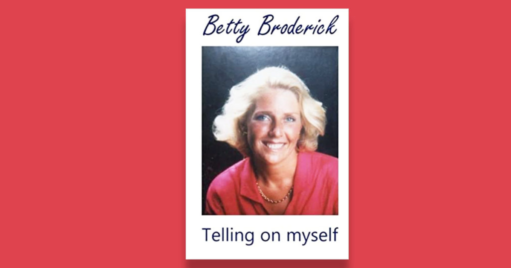 Betty Broderick, now, latest, where is she, prison, jail, memoir, Dan Broderick, murder, sentence, life